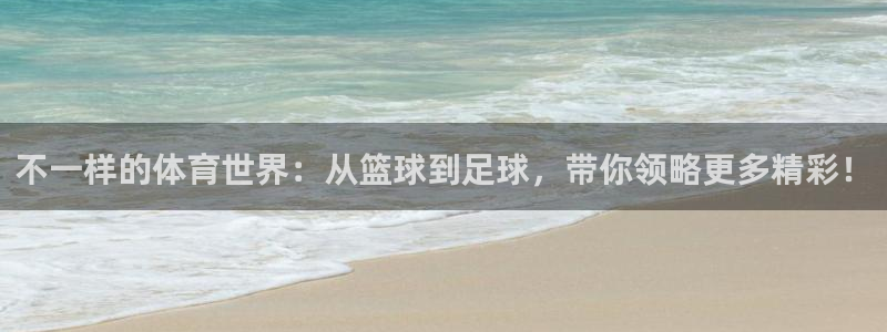 球王会体育：不一样的体育世界：从篮球到足球，带你领略更多精彩！