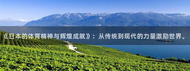 球王会体育：《日本的体育精神与辉煌成就》：从传统到现代的力量激励世界。